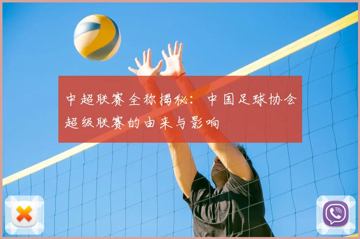 中超联赛全称揭秘:中国足球协会超级联赛的由来与影响