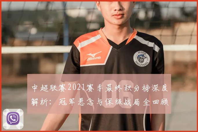 中超联赛2021赛季最终积分榜深度解析：冠军悬念与保级战局全回顾